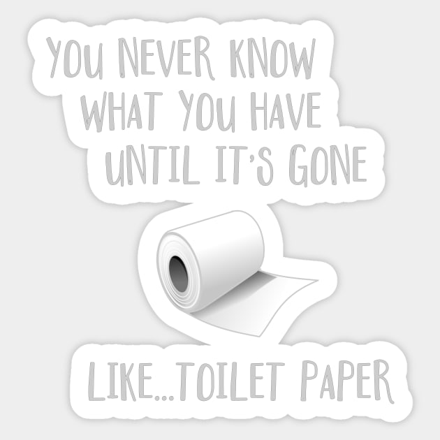 You Never Know What You Have Until It's Gone...Like Toilet Paper Sticker by FlashMac